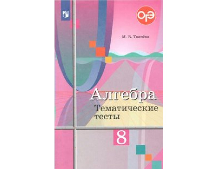 Алгебра. 8 класс. Тематические тесты к учебнику Ю. М. Колягина. Тесты. Ткачева М.В. Просвещение