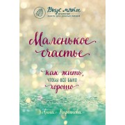 Маленькое счастье. Как жить, чтобы все было хорошо. Кирьянова А.В. Эксмо/Бомбора