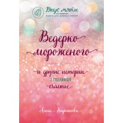 Ведерко мороженого и другие истории о подлинном счастье. А. Кирьянова Эксмо/Бомбора