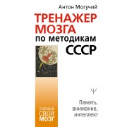 Тренажер мозга по методикам СССР. Память, внимание, интеллект. А. Могучий АСТ