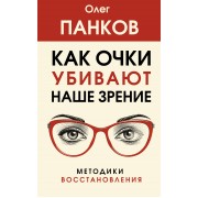 Как очки убивают наше зрение.Методики восстановления. О.Панков АСТ