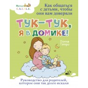 Тук - тук, я в домике! Как общаться с детьми, чтобы они вам доверяли. Метод C.A.S.T.L.E.. Тетро Донна АСТ