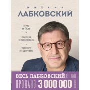 ВЕСЬ ЛАБКОВСКИЙ в одной книге. Хочу и буду. Люблю и понимаю. Привет из детства. М. Лабковский Эксмо/Бомбора