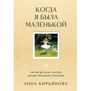 Когда я была маленькой. Светлые рассказы о детстве, которые объединяют поколения. Кирьянова А.В. Эксмо/Бомбора