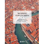 Великие города мира. Самые знаковые места нашей планеты, в которых нужно побывать.  Эксмо/Бомбора