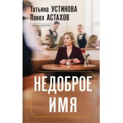 Недоброе имя. Устинова Т.В.,Астахов П.А. Эксмо