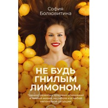 Не будь гнилым лимоном. Тренинг развития здоровых отношений в личной жизни, на работе и в любой непонятной ситуации. С. Болховитина АСТ Не будь гнилым лимоном. Тренинг развития здоровых отношений в личной жизни, на работе и в любой непонятной ситуации. С. Болховитина АСТ