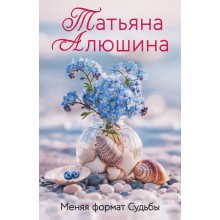 Меняя формат Судьбы. Алюшина Т.А. Эксмо Меняя формат Судьбы. Алюшина Т.А. Эксмо