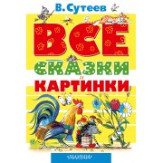 Все сказки и картинки. Сутеев В.Г. АСТ